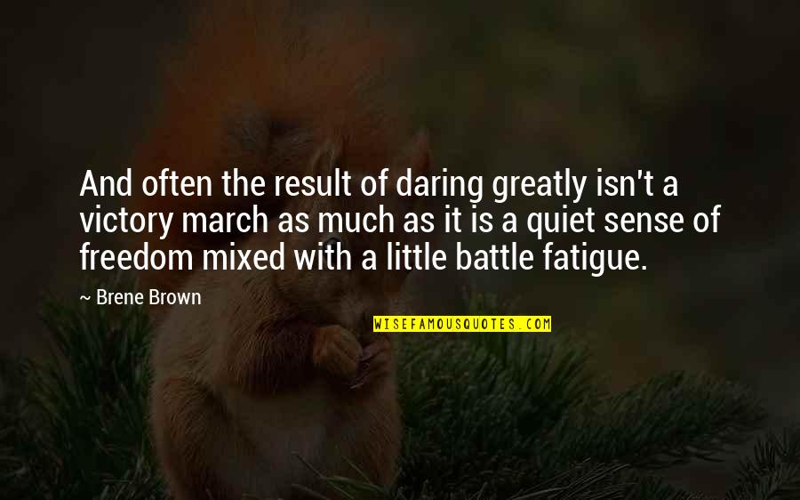 Battle Fatigue Quotes By Brene Brown: And often the result of daring greatly isn't