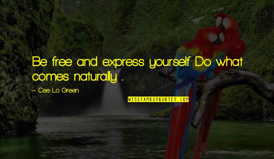Battle For Middle Earth Quotes By Cee Lo Green: Be free and express yourself. Do what comes Battle For Middle Earth Quotes By Cee Lo Green: Be free and express yourself. Do what comes
