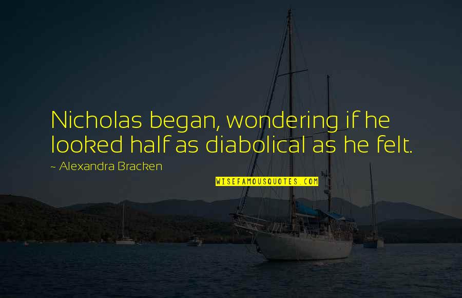 Battle Fortress Quotes By Alexandra Bracken: Nicholas began, wondering if he looked half as Battle Fortress Quotes By Alexandra Bracken: Nicholas began, wondering if he looked half as