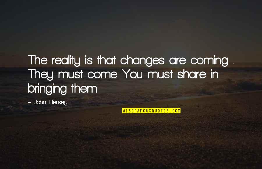Battle Frontier Quotes By John Hersey: The reality is that changes are coming ... Battle Frontier Quotes By John Hersey: The reality is that changes are coming ...