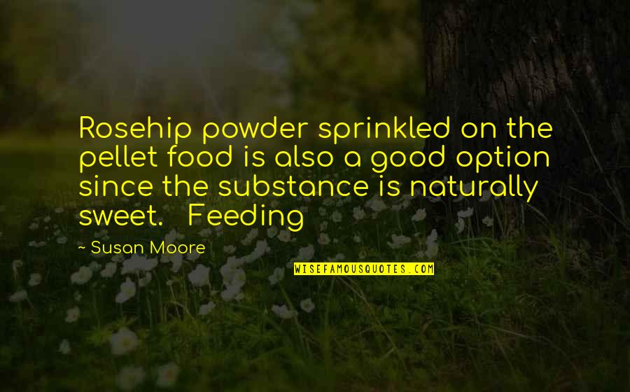 Battle Frontier Quotes By Susan Moore: Rosehip powder sprinkled on the pellet food is Battle Frontier Quotes By Susan Moore: Rosehip powder sprinkled on the pellet food is