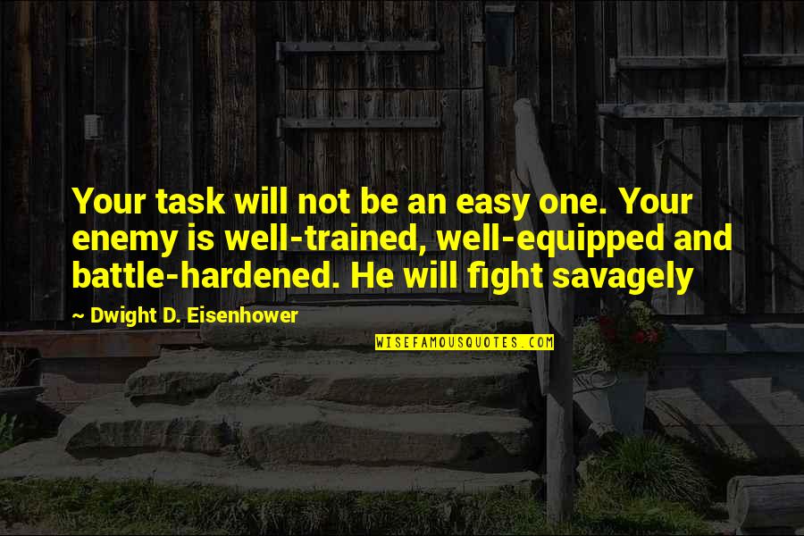 Battle Hardened Quotes By Dwight D. Eisenhower: Your task will not be an easy one.
