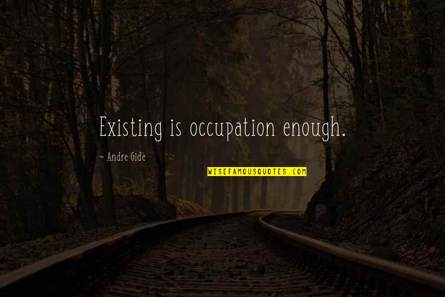 Battle Hymn Quotes By Andre Gide: Existing is occupation enough.