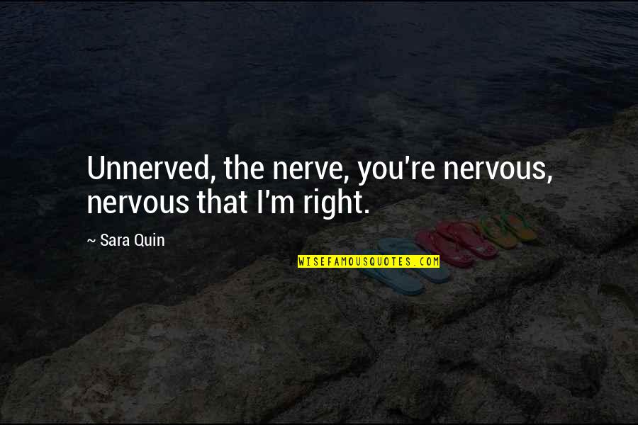 Battle Hymn Quotes By Sara Quin: Unnerved, the nerve, you're nervous, nervous that I'm