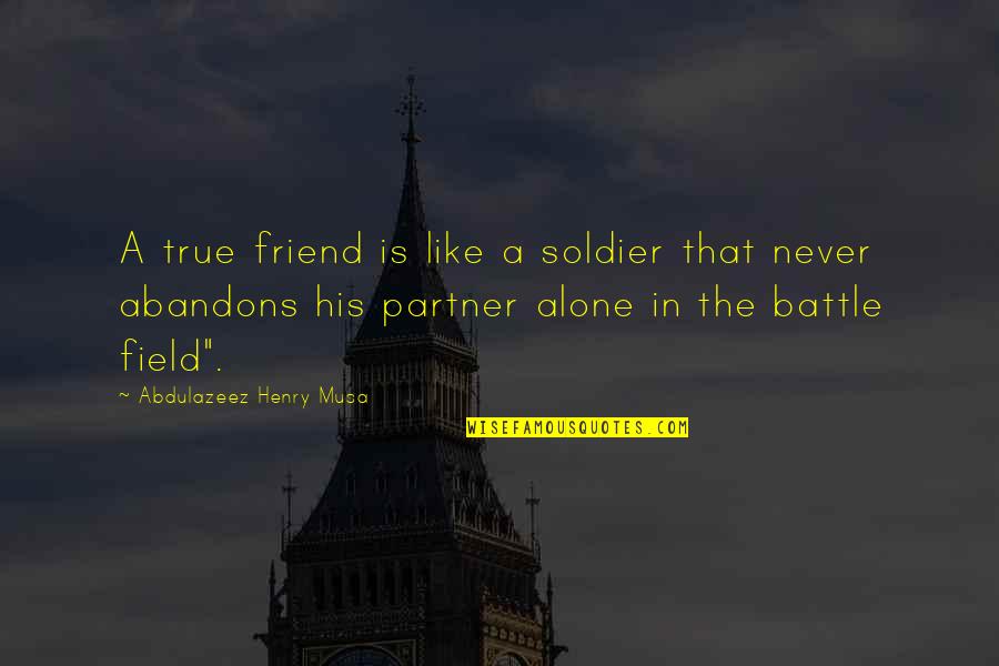 Battle In Life Quotes By Abdulazeez Henry Musa: A true friend is like a soldier that