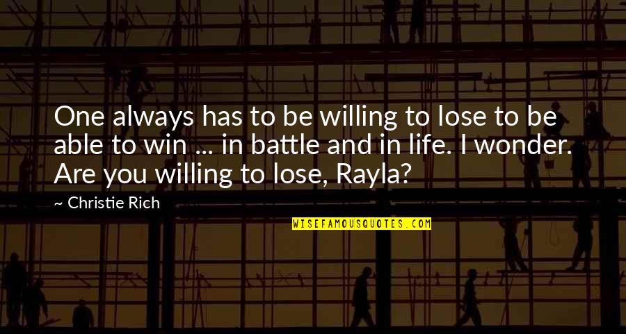 Battle In Life Quotes By Christie Rich: One always has to be willing to lose