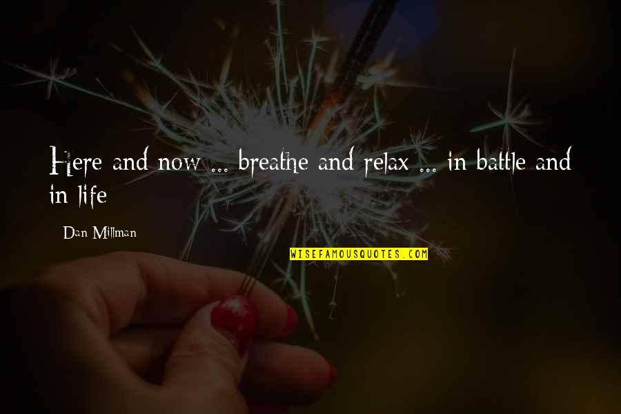 Battle In Life Quotes By Dan Millman: Here and now ... breathe and relax ...