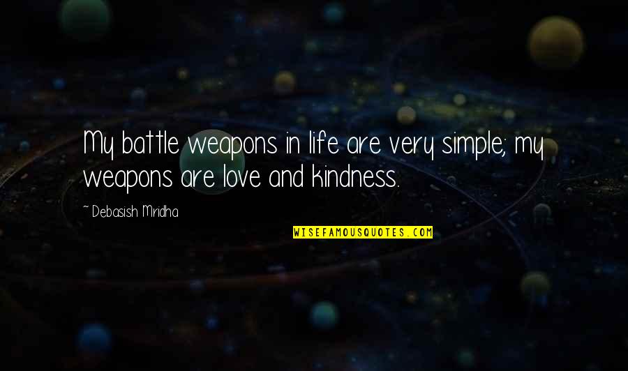 Battle In Life Quotes By Debasish Mridha: My battle weapons in life are very simple;