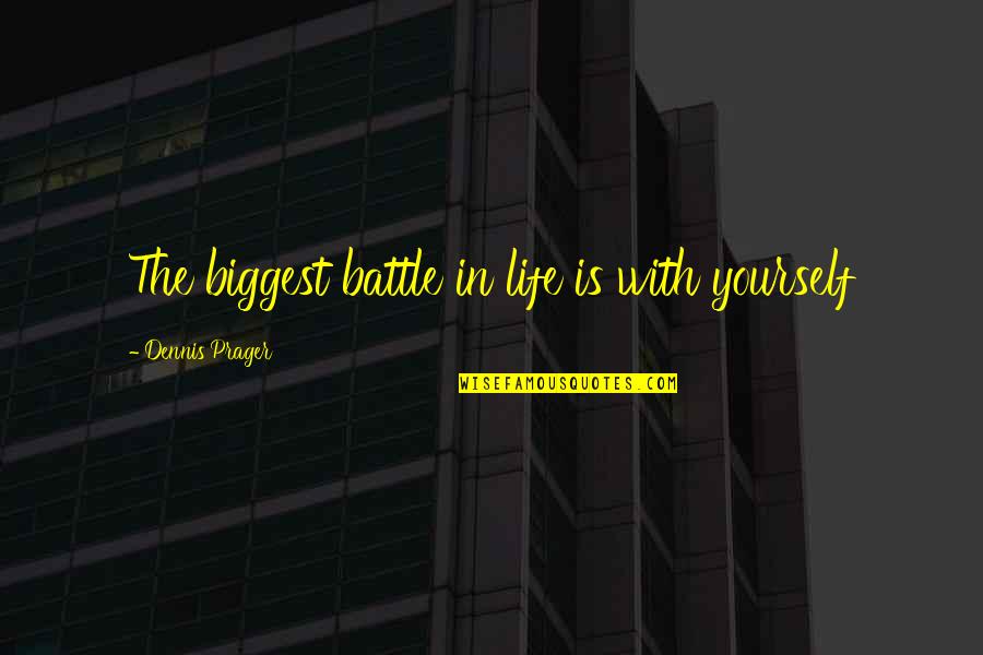 Battle In Life Quotes By Dennis Prager: The biggest battle in life is with yourself