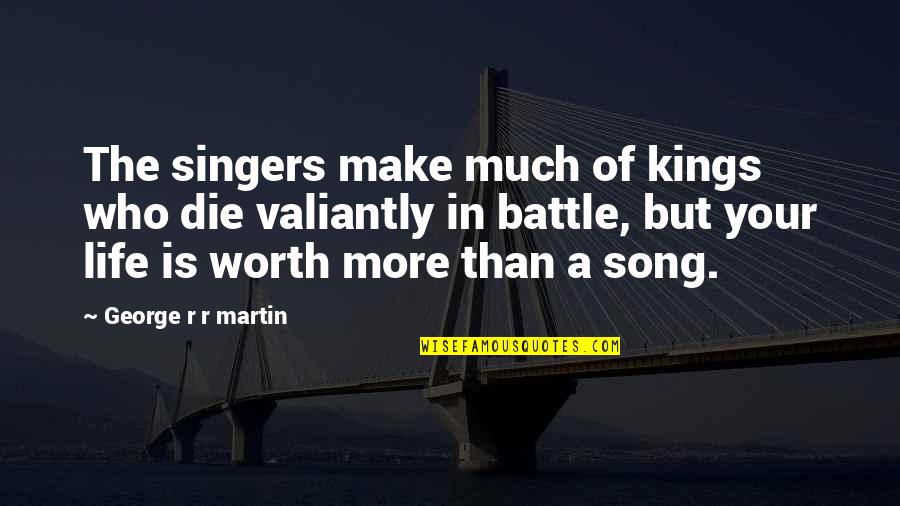 Battle In Life Quotes By George R R Martin: The singers make much of kings who die