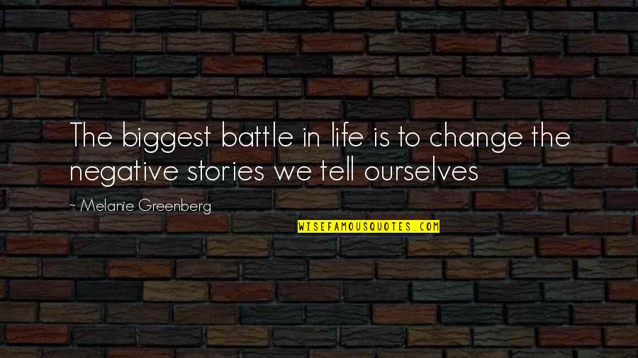 Battle In Life Quotes By Melanie Greenberg: The biggest battle in life is to change