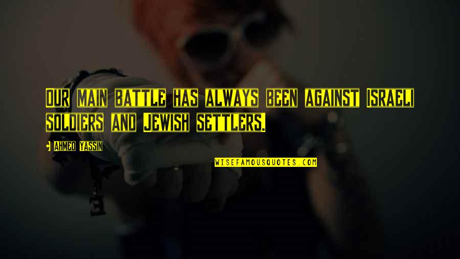 Battle Is Over Quotes By Ahmed Yassin: Our main battle has always been against Israeli