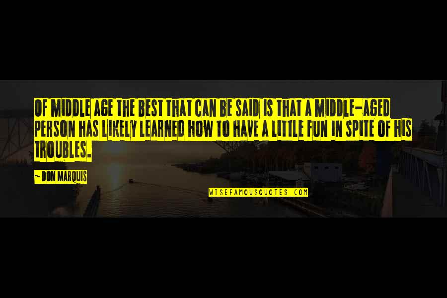Battle Of Alamo Quotes By Don Marquis: Of middle age the best that can be Battle Of Alamo Quotes By Don Marquis: Of middle age the best that can be