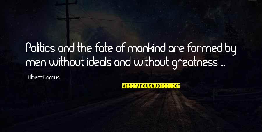 Battle Of Bosworth Quotes By Albert Camus: Politics and the fate of mankind are formed Battle Of Bosworth Quotes By Albert Camus: Politics and the fate of mankind are formed