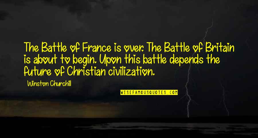 Battle Of Britain Quotes By Winston Churchill: The Battle of France is over. The Battle