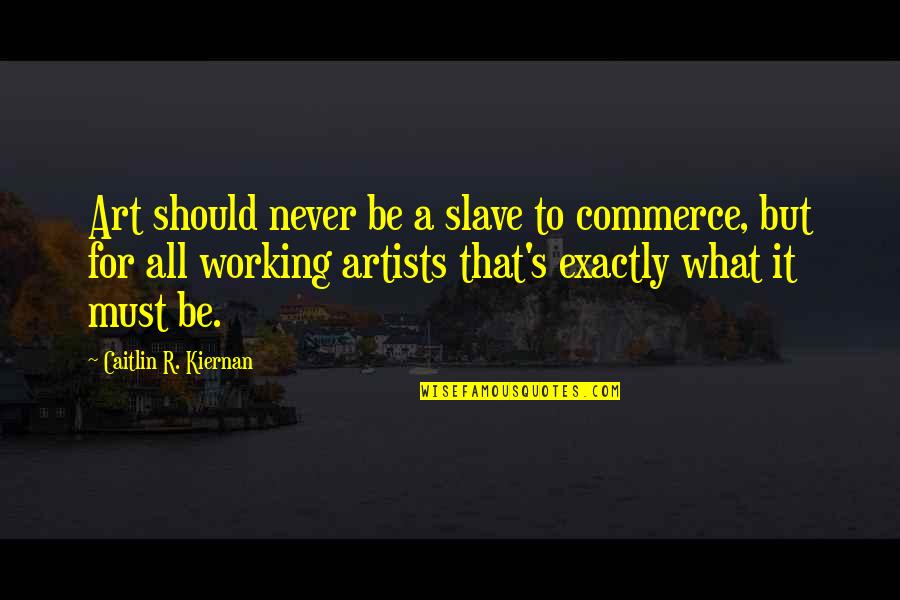 Battle Of Charleston Quotes By Caitlin R. Kiernan: Art should never be a slave to commerce, Battle Of Charleston Quotes By Caitlin R. Kiernan: Art should never be a slave to commerce,