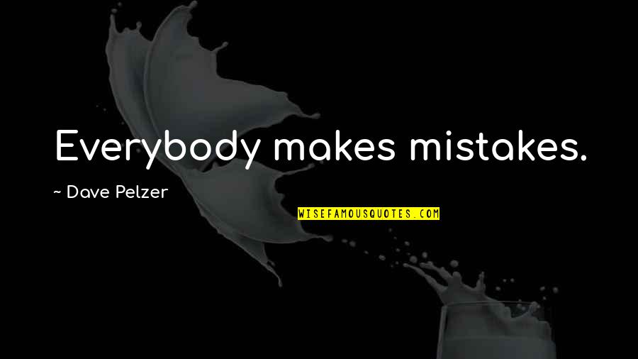 Battle Of Gonzales Quotes By Dave Pelzer: Everybody makes mistakes.
