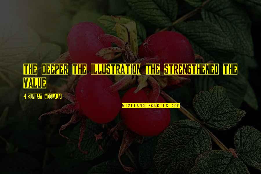 Battle Of Granicus Quotes By Sunday Adelaja: The deeper the illustration the strengthened the value Battle Of Granicus Quotes By Sunday Adelaja: The deeper the illustration the strengthened the value