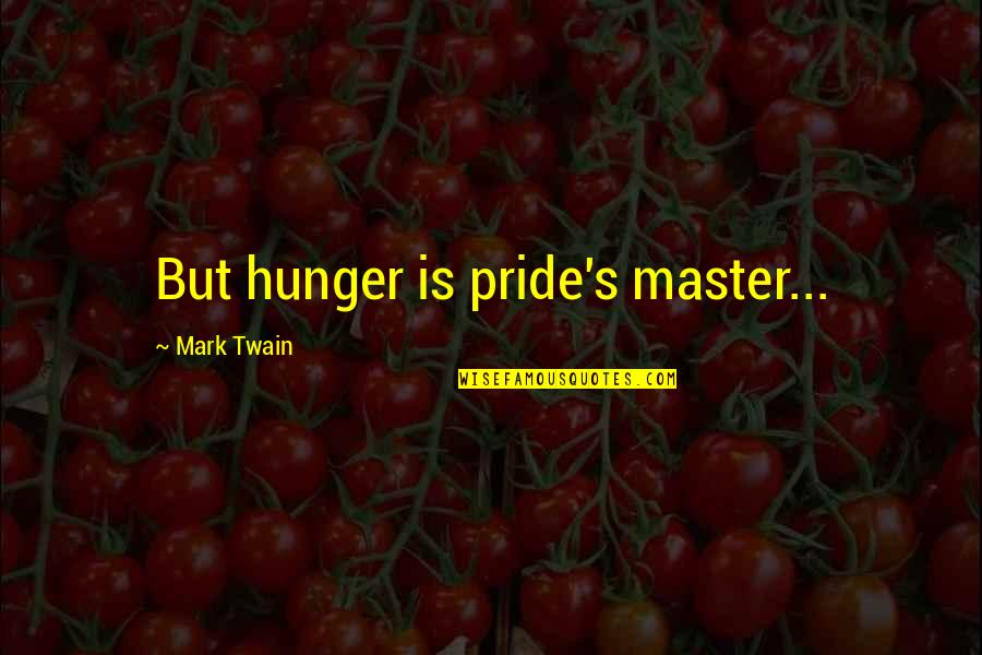 Battle Of Hampton Roads Quotes By Mark Twain: But hunger is pride's master...