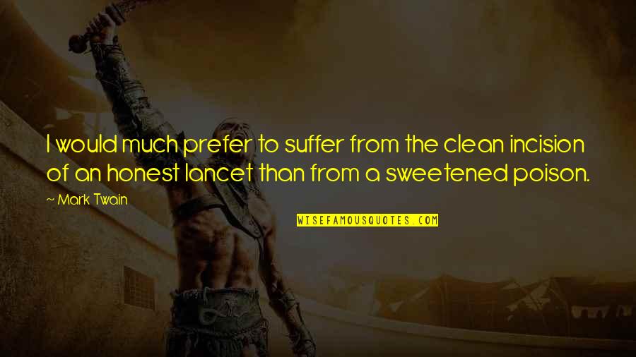 Battle Of Hattin Quotes By Mark Twain: I would much prefer to suffer from the Battle Of Hattin Quotes By Mark Twain: I would much prefer to suffer from the