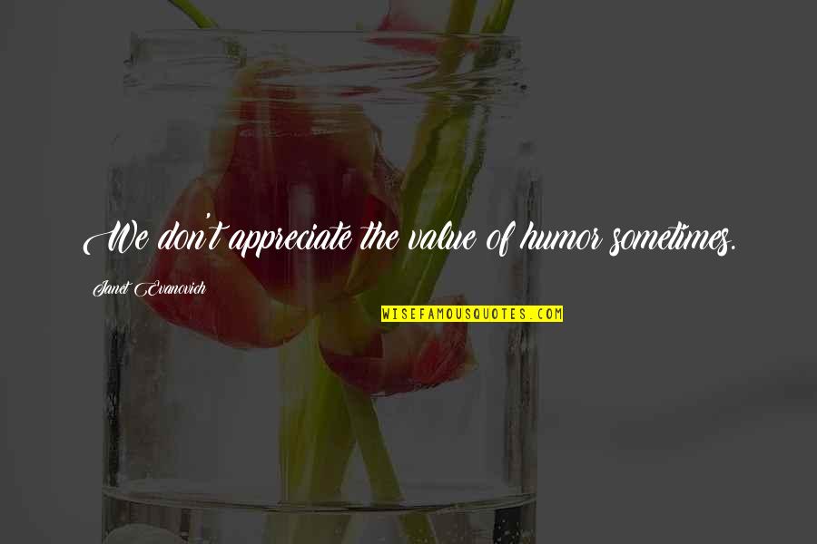 Battle Of Little Bighorn Quotes By Janet Evanovich: We don't appreciate the value of humor sometimes. Battle Of Little Bighorn Quotes By Janet Evanovich: We don't appreciate the value of humor sometimes.