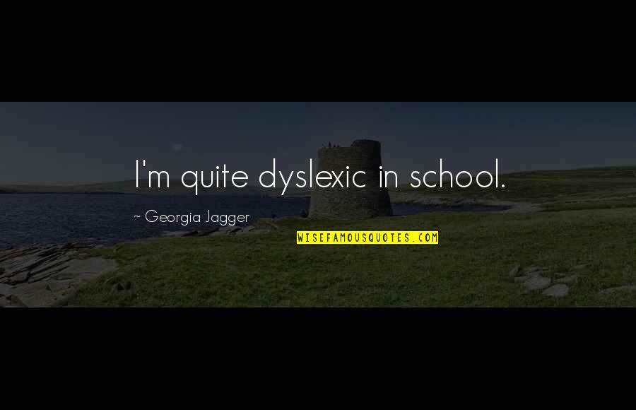 Battle Of Mons Quotes By Georgia Jagger: I'm quite dyslexic in school.