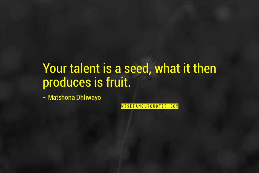 Battle Of Mons Quotes By Matshona Dhliwayo: Your talent is a seed, what it then
