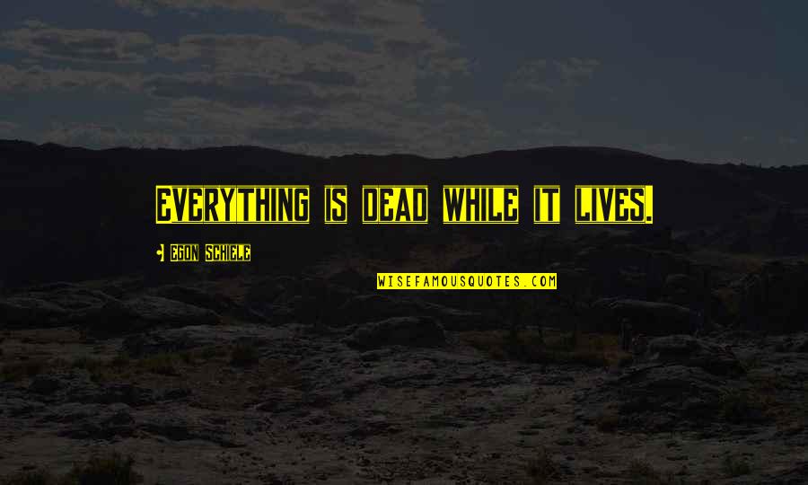 Battle Of Oriskany Quotes By Egon Schiele: Everything is dead while it lives.