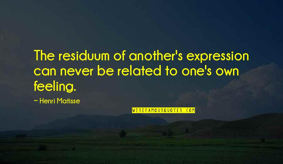 Battle Of Oriskany Quotes By Henri Matisse: The residuum of another's expression can never be