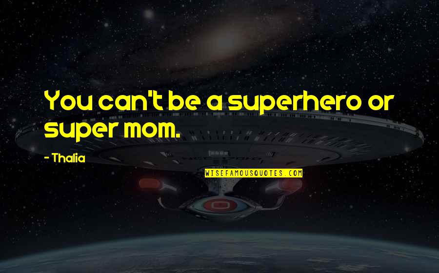 Battle Of Oriskany Quotes By Thalia: You can't be a superhero or super mom.