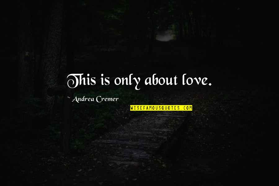 Battle Of Rorke's Drift Quotes By Andrea Cremer: This is only about love. Battle Of Rorke's Drift Quotes By Andrea Cremer: This is only about love.
