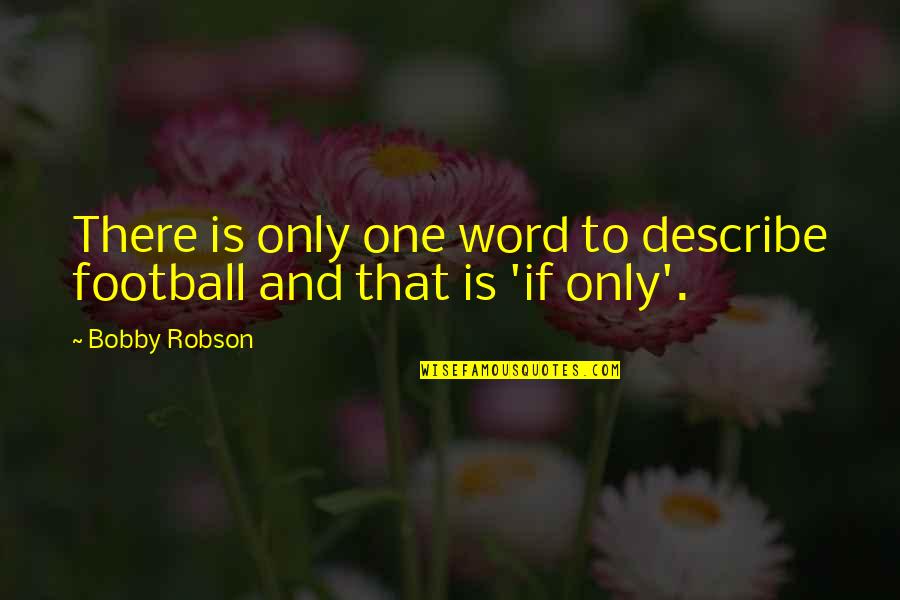 Battle Of Rorke's Drift Quotes By Bobby Robson: There is only one word to describe football