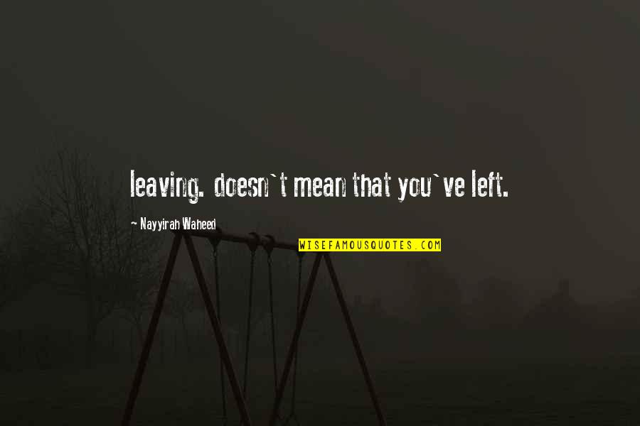 Battle Of The Alamo Quotes By Nayyirah Waheed: leaving. doesn't mean that you've left.