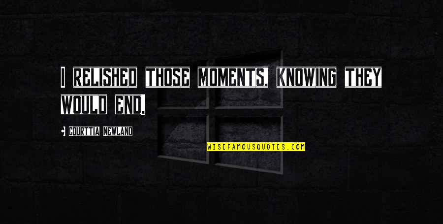 Battle Of The Coral Sea Quotes By Courttia Newland: I relished those moments, knowing they would end.