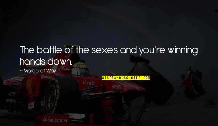 Battle Of The Sexes Quotes By Margaret Way: The battle of the sexes and you're winning
