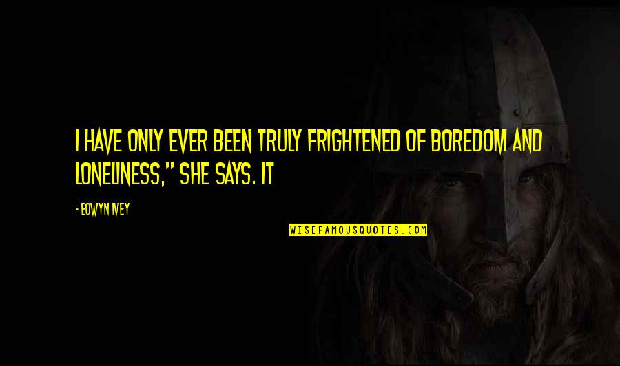 Battle Of Vincennes Quotes By Eowyn Ivey: I have only ever been truly frightened of