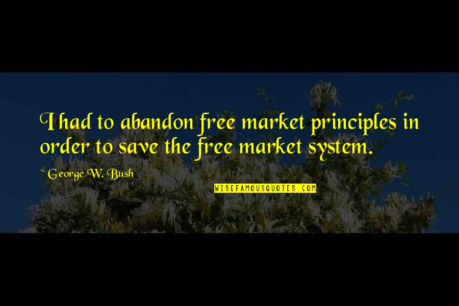 Battle Of Waterloo Napoleon Quotes By George W. Bush: I had to abandon free market principles in
