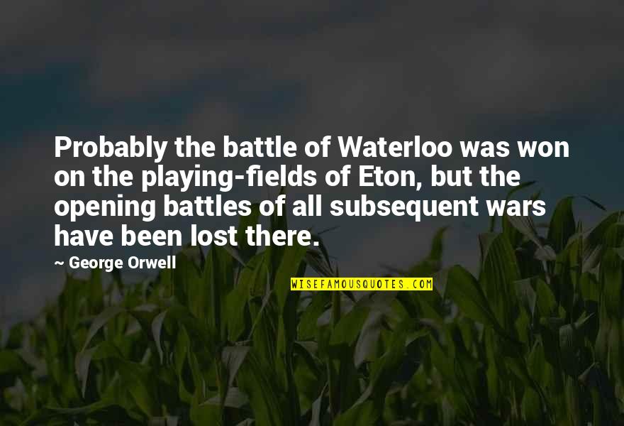 Battle Of Waterloo Quotes By George Orwell: Probably the battle of Waterloo was won on