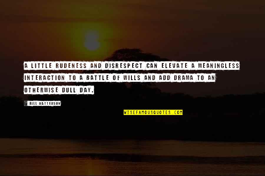 Battle Of Wills Quotes By Bill Watterson: A little rudeness and disrespect can elevate a Battle Of Wills Quotes By Bill Watterson: A little rudeness and disrespect can elevate a