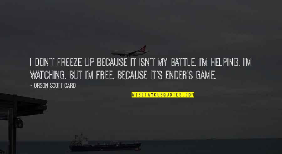 Battle Of Z Quotes By Orson Scott Card: I don't freeze up because it isn't my