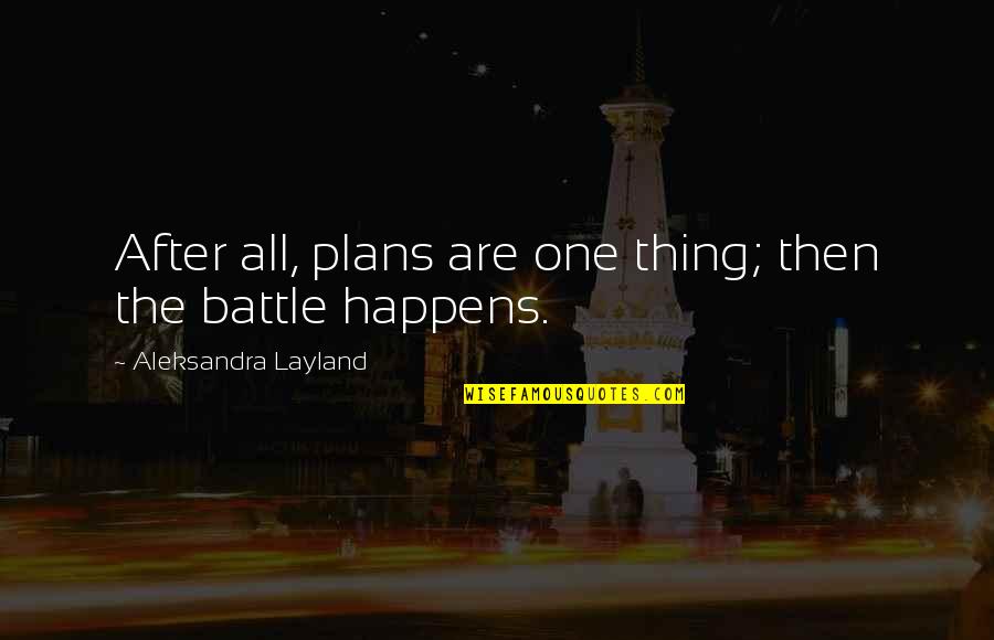 Battle Plans Quotes By Aleksandra Layland: After all, plans are one thing; then the