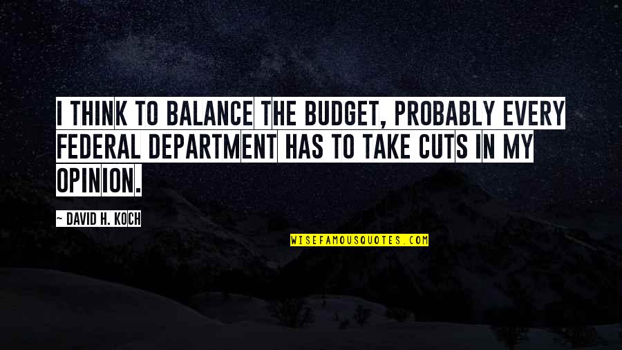 Battle Royale Book Quotes By David H. Koch: I think to balance the budget, probably every Battle Royale Book Quotes By David H. Koch: I think to balance the budget, probably every