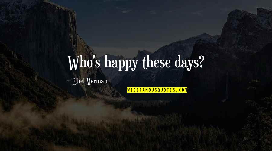 Battle Royale Book Quotes By Ethel Merman: Who's happy these days? Battle Royale Book Quotes By Ethel Merman: Who's happy these days?