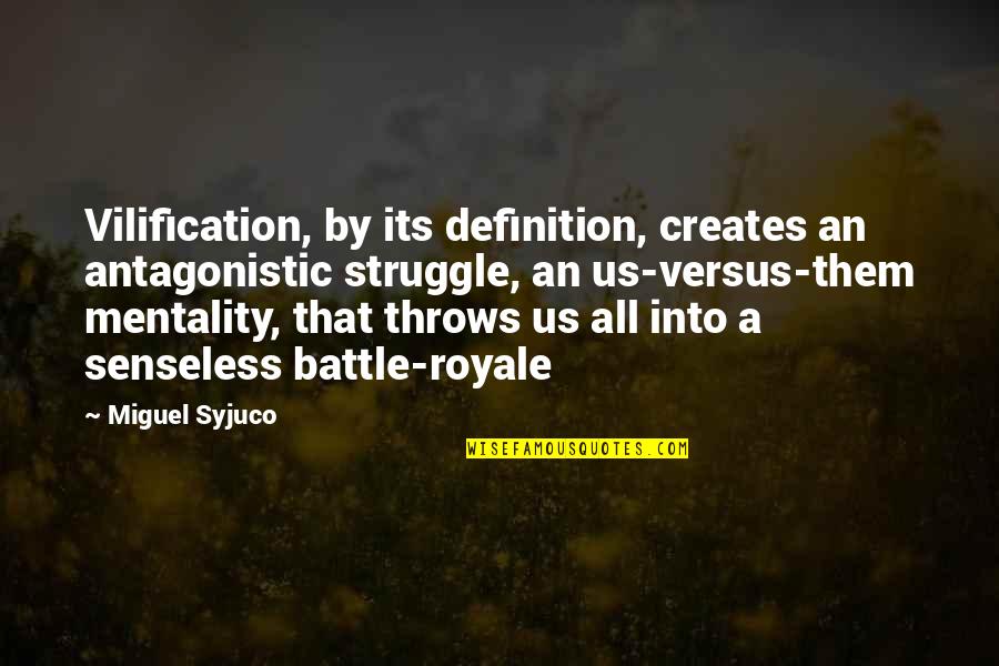 Battle Royale Quotes By Miguel Syjuco: Vilification, by its definition, creates an antagonistic struggle,
