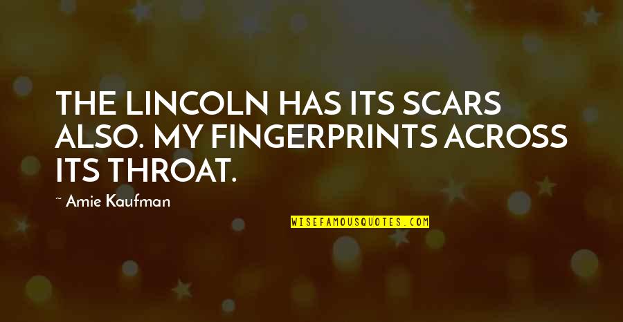 Battle Scars 1 Quotes By Amie Kaufman: THE LINCOLN HAS ITS SCARS ALSO. MY FINGERPRINTS