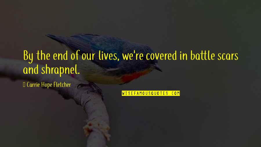 Battle Scars 1 Quotes By Carrie Hope Fletcher: By the end of our lives, we're covered Battle Scars 1 Quotes By Carrie Hope Fletcher: By the end of our lives, we're covered