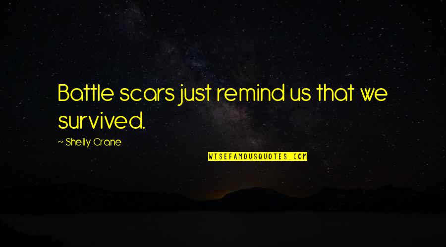Battle Scars 1 Quotes By Shelly Crane: Battle scars just remind us that we survived. Battle Scars 1 Quotes By Shelly Crane: Battle scars just remind us that we survived.