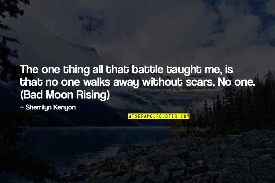 Battle Scars 1 Quotes By Sherrilyn Kenyon: The one thing all that battle taught me, Battle Scars 1 Quotes By Sherrilyn Kenyon: The one thing all that battle taught me,