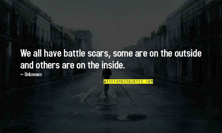 Battle Scars 1 Quotes By Unknown: We all have battle scars, some are on