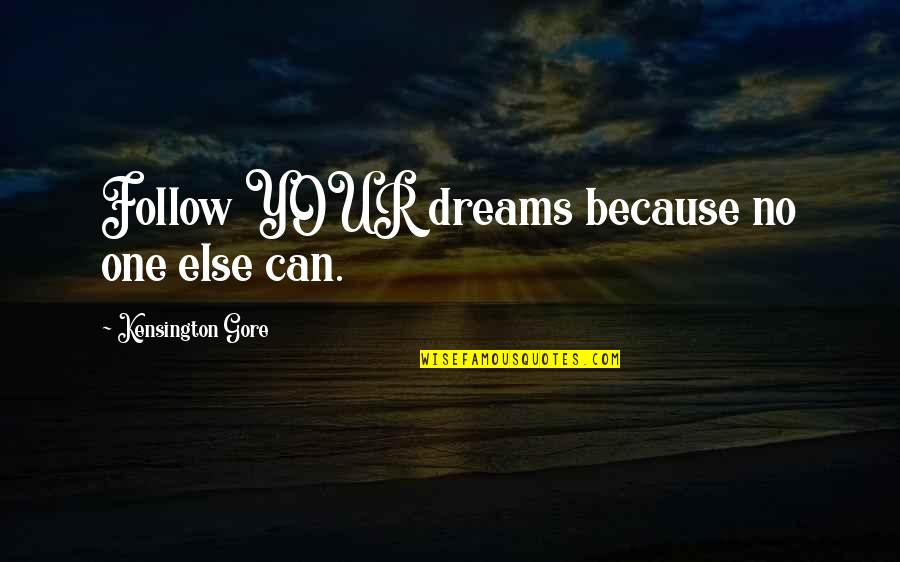 Battle Scars 10 Quotes By Kensington Gore: Follow YOUR dreams because no one else can. Battle Scars 10 Quotes By Kensington Gore: Follow YOUR dreams because no one else can.